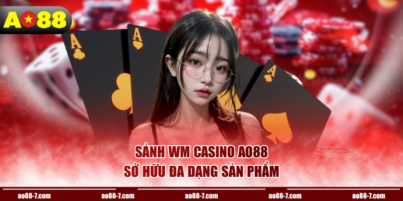 Sảnh WM Casino AO88 sở hữu đa dạng sản phẩm