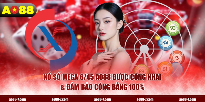 Xổ số Mega 6/45 AO88 được công khai & đảm bảo công bằng 100%